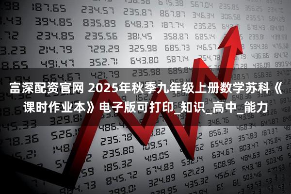富深配资官网 2025年秋季九年级上册数学苏科《课时作业本》电子版可打印_知识_高中_能力