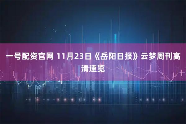 一号配资官网 11月23日《岳阳日报》云梦周刊高清速览